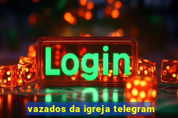 vazados da igreja telegram